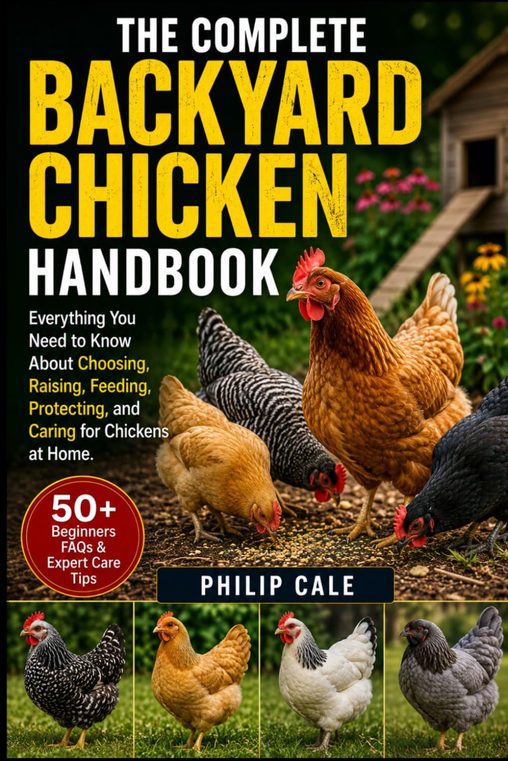 THE COMPLETE BACKYARD CHICKEN HANDBOOK: Everything You Need to Know About Choosing, Raising, Feeding, Protecting, and Caring for Chickens at Home.