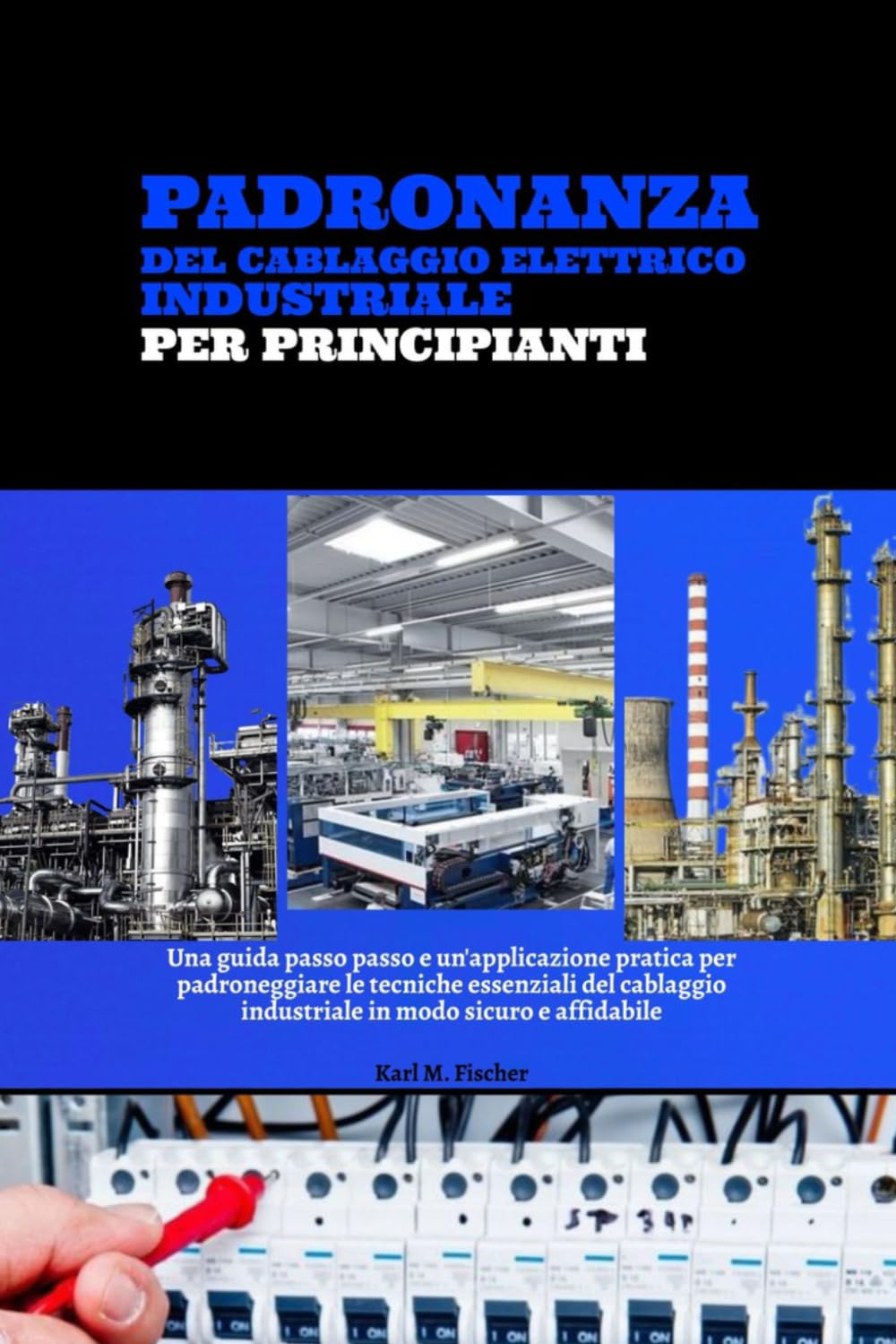 Padronanza Del Cablaggio Elettrico Industriale Per Principianti: Una Guida Passo Passo E Un'applicazione Pratica Per Padroneggiare Le Tecniche ... Industriale In Modo Sicuro E Affidabile