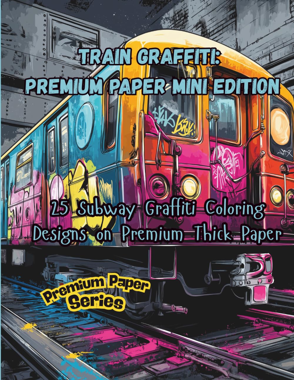 Train Graffiti: Premium Paper Mini Edition: 25 Subway Graffiti Coloring Designs on Premium Thick Paper (Premium Paper Series)
