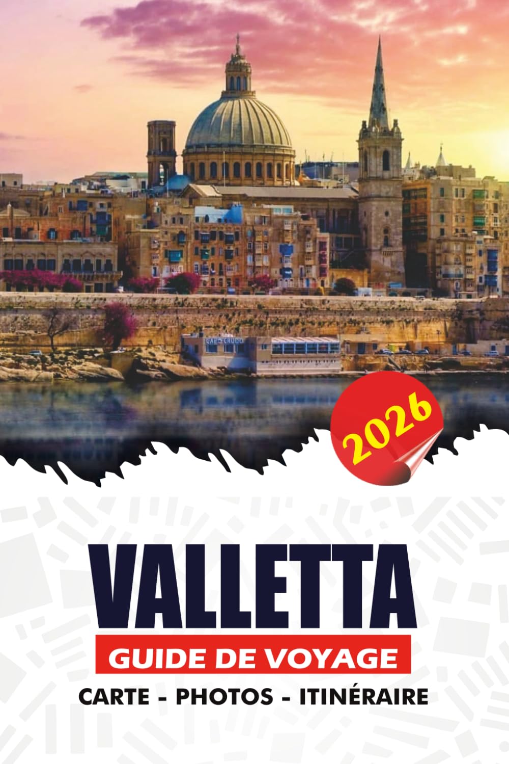 VALLETTA GUIDE DE VOYAGE 2026: Découvrez la capitale de Malte, les principales attractions, les trésors cachés, la cuisine maltaise, les festivals et les conseils d'initiés