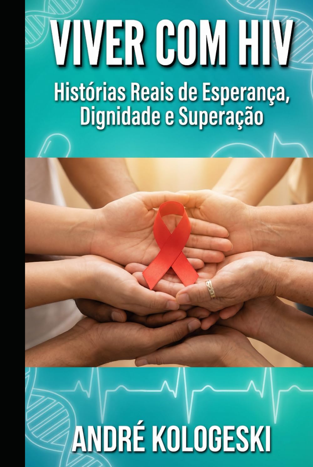 VIVER COM HIV: Histórias Reais de Esperança, Dignidade e Superação (Coleção 14)