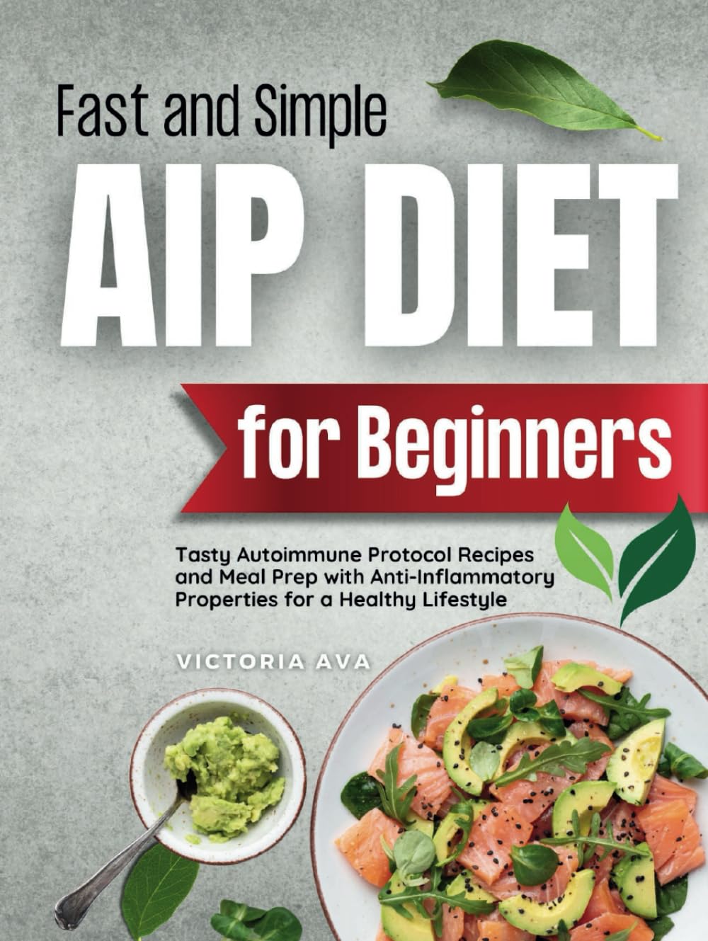 Fast and Simple AIP Diet For Beginners: Tasty Autoimmune Protocol Recipes and Meal Prep with Anti-Inflammatory Properties for a Healthy Lifestyle