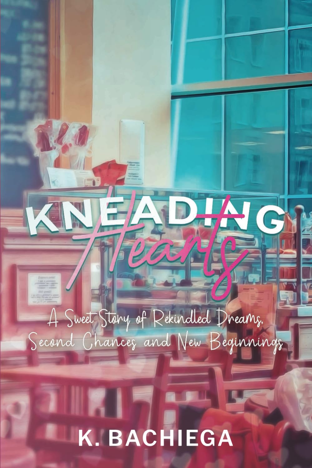Kneading Hearts: A Sweet Story of Rekindled Dreams, Second Chances and New Beginnings