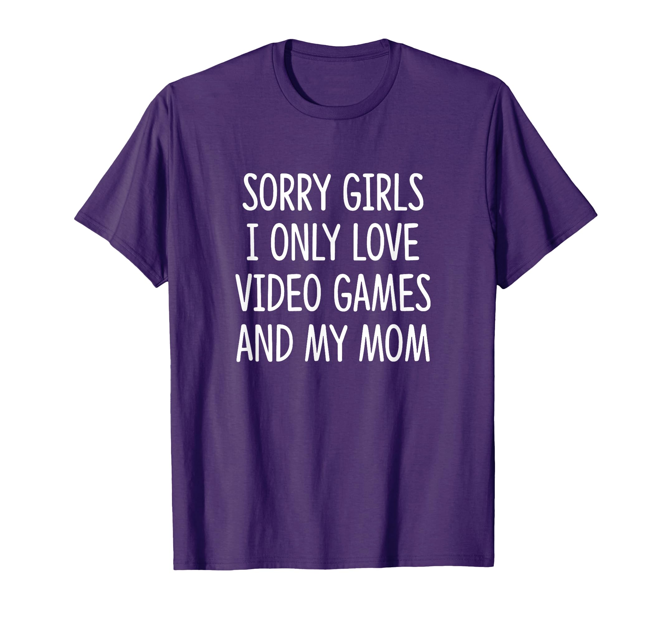 Sorry Girls - I Only Love Video Games And My Mom - T-Shirt