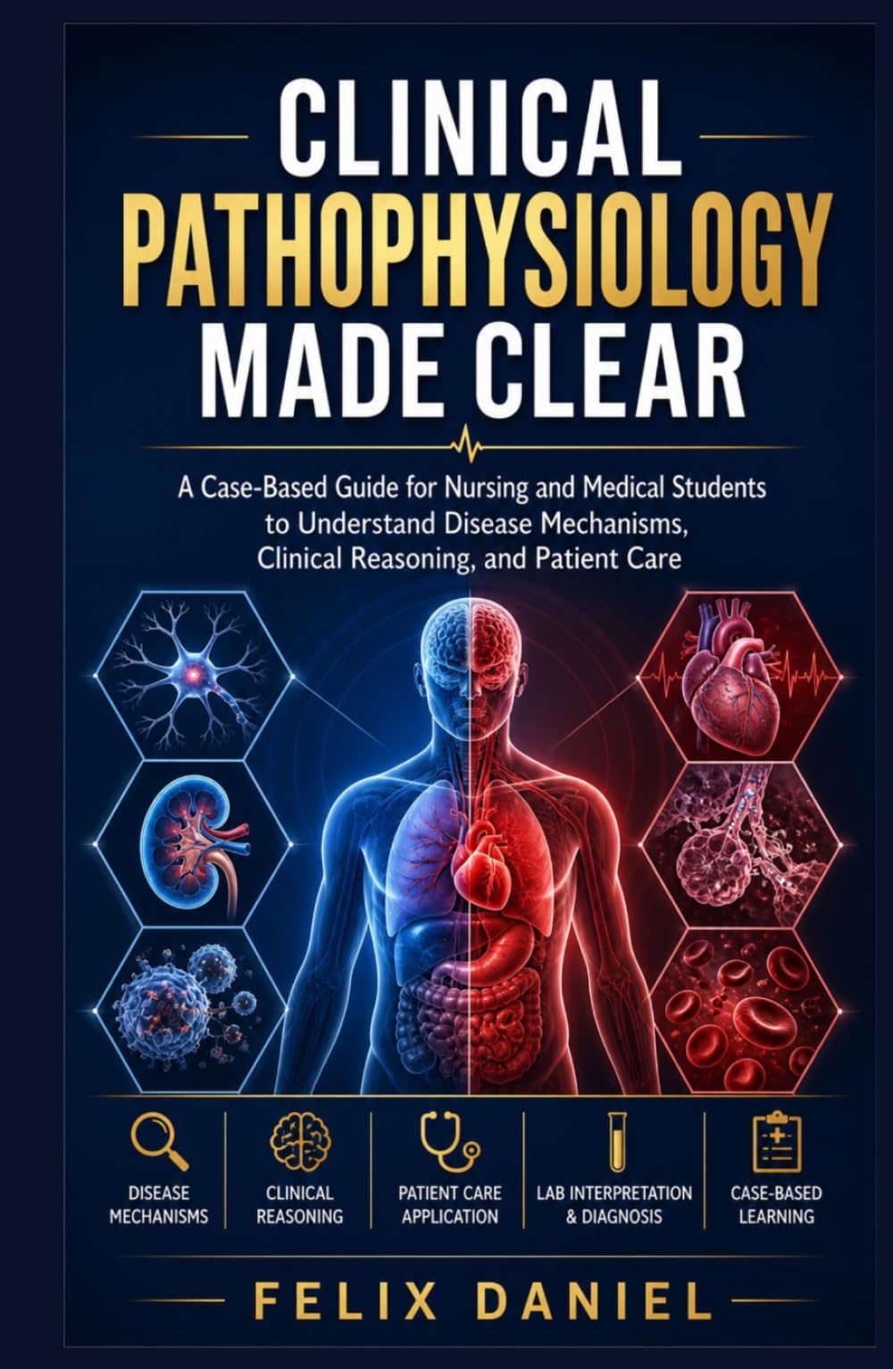 Clinical Pathophysiology Made Clear: A Case-Based Guide for Nursing and Medical Students to Understand Disease Mechanisms, Clinical Reasoning, and Patient Care