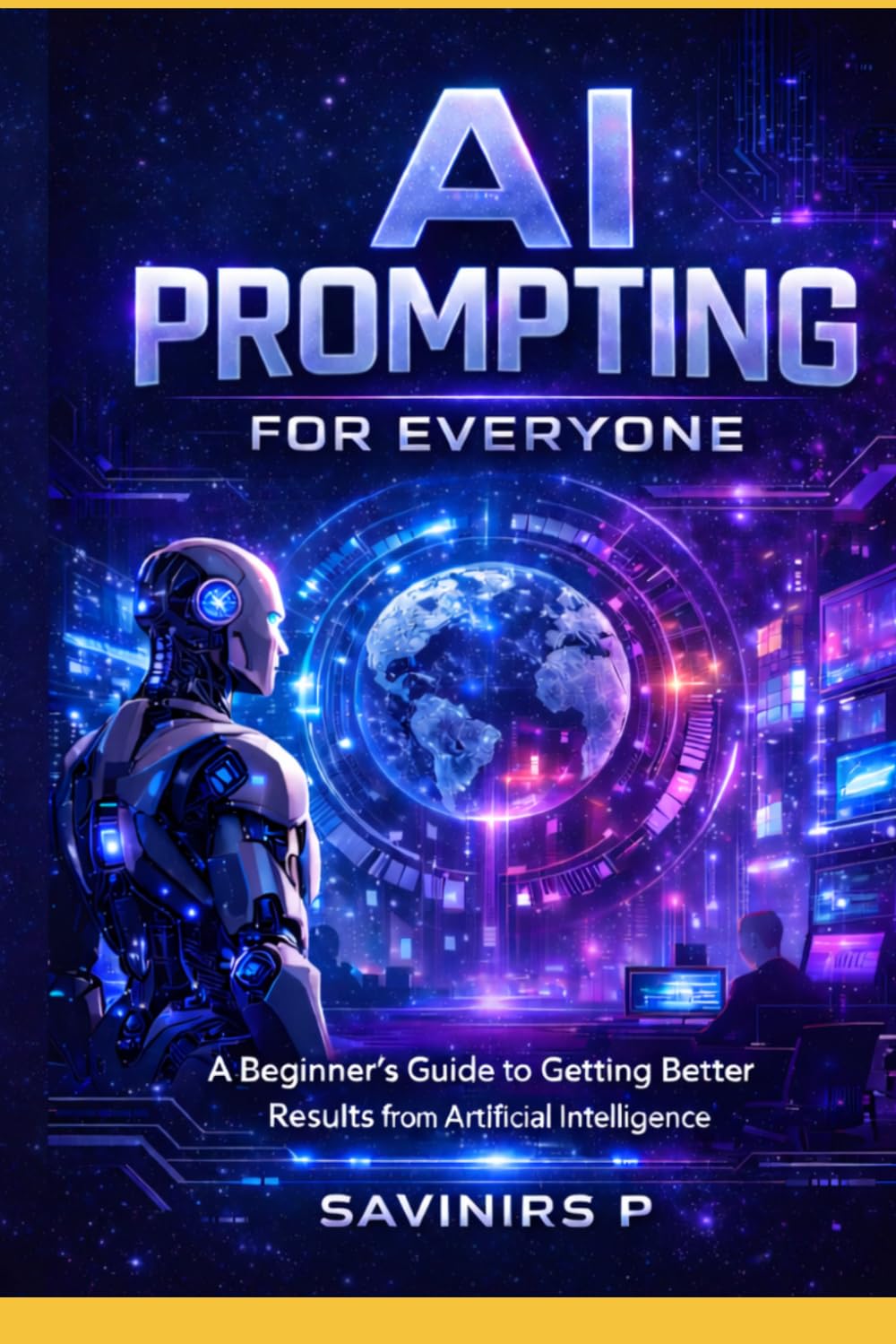 The Complete Guide to Artificial Intelligence and AI Prompting: Learn AI Tools, Master Prompt Engineering, Generate Images, Research Faster, and Use 100 Ready-to-Use Professional Prompts