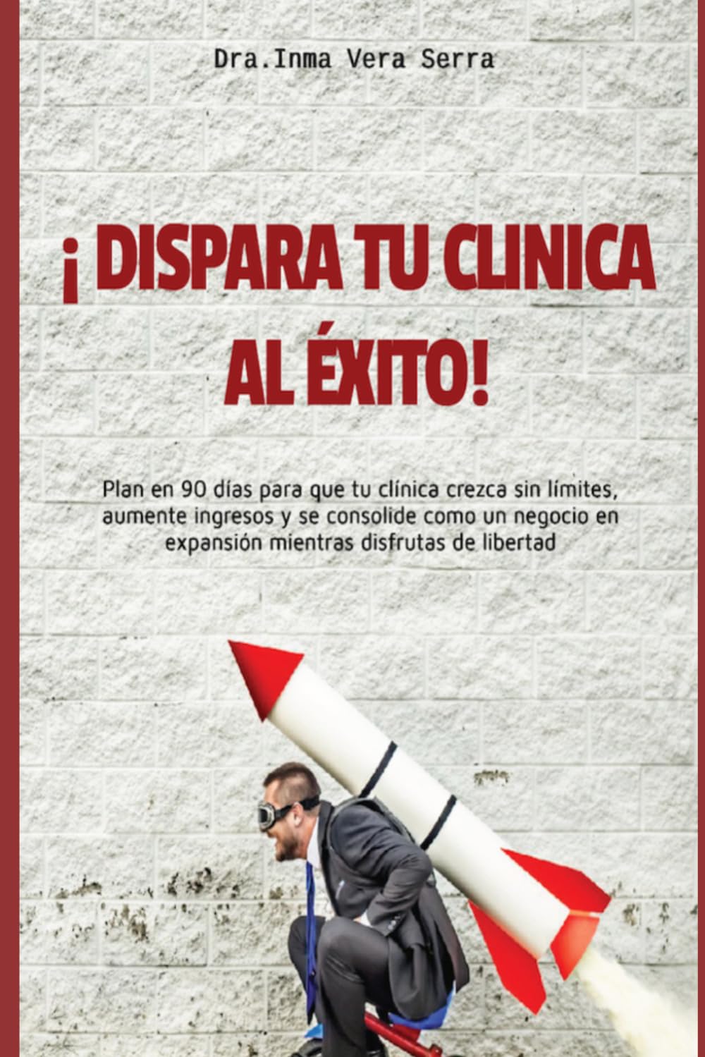 ¡ Dispara tu clínica al Éxito !: Plan en 90 días para que tu clínica crezca sin límites, aumente ingresos y se consolide como un negocio en expansión mientras disfrutas de libertad