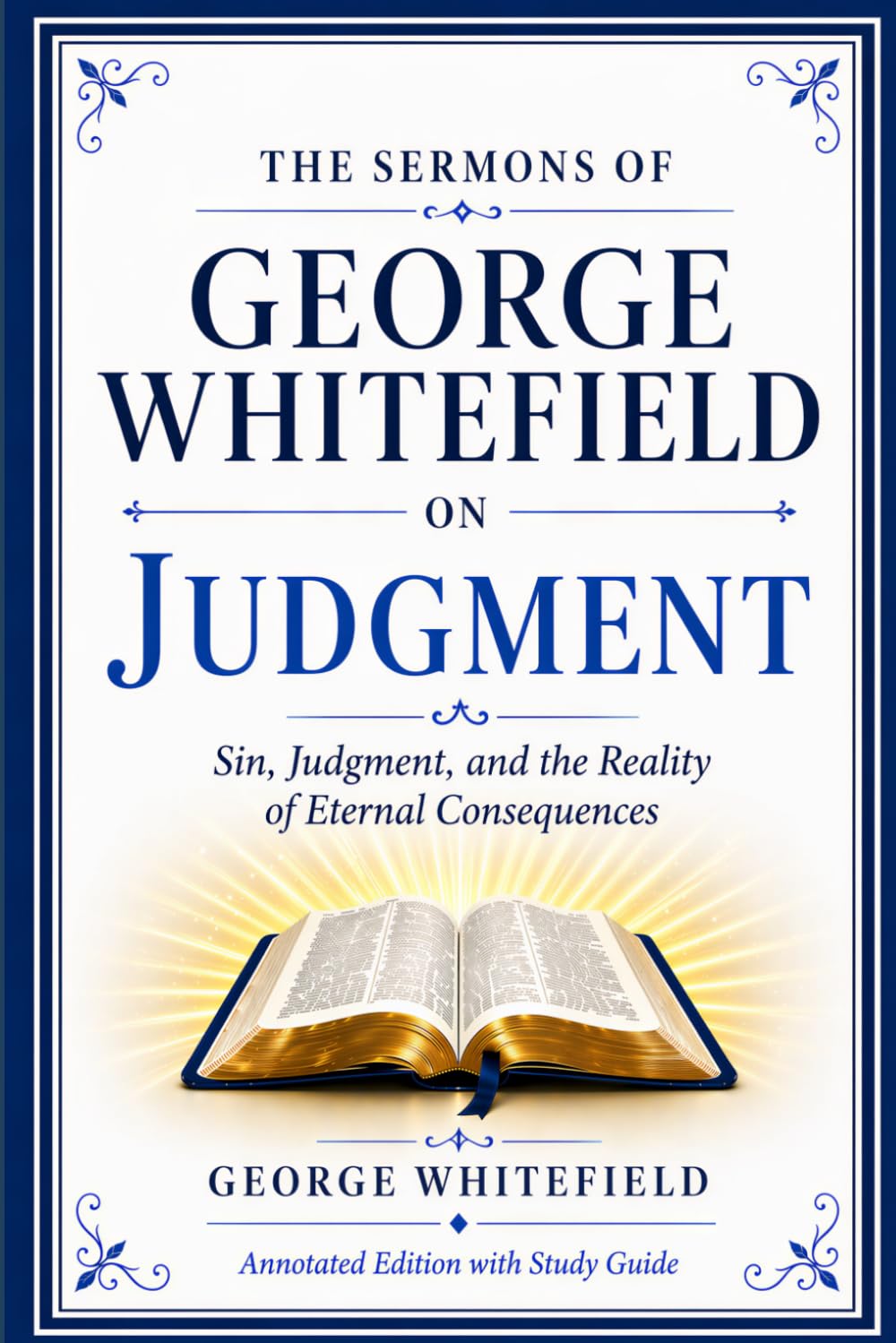 The Sermons of George Whitefield on Judgment: Sin, Judgment, and the Reality of Eternal Consequences (Annotated Edition with Study Guide)