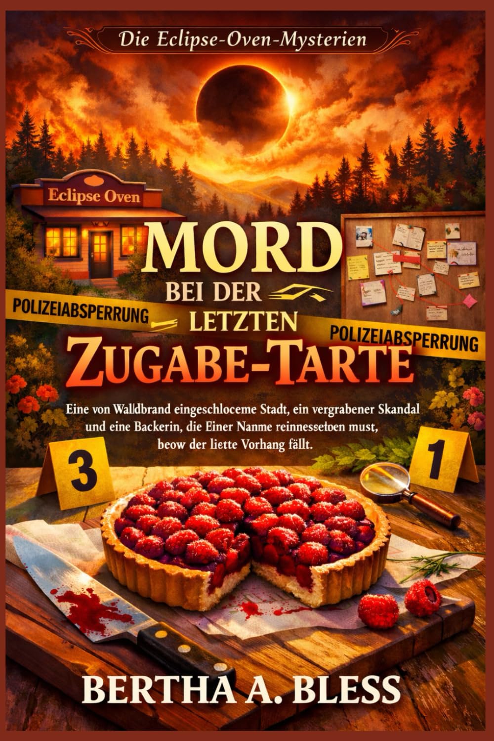MORD BEI DER LETZTEN ZUGABE-TARTE: Eine von Waldbrand eingeschlossene Stadt, ein vergrabener Skandal und eine Bäckerin, die ihren Namen reinwaschen ... Vorhang fällt. (Die Eclipse-Oven-Mysterien)