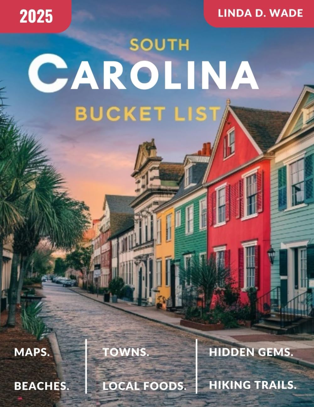 South Carolina Bucket List Guide (Full-Color): A detailed guide exploring its towns, beaches, attractions, hiking trails, historic landmarks, cuisine, scenic drives, hidden gems, and useful maps.