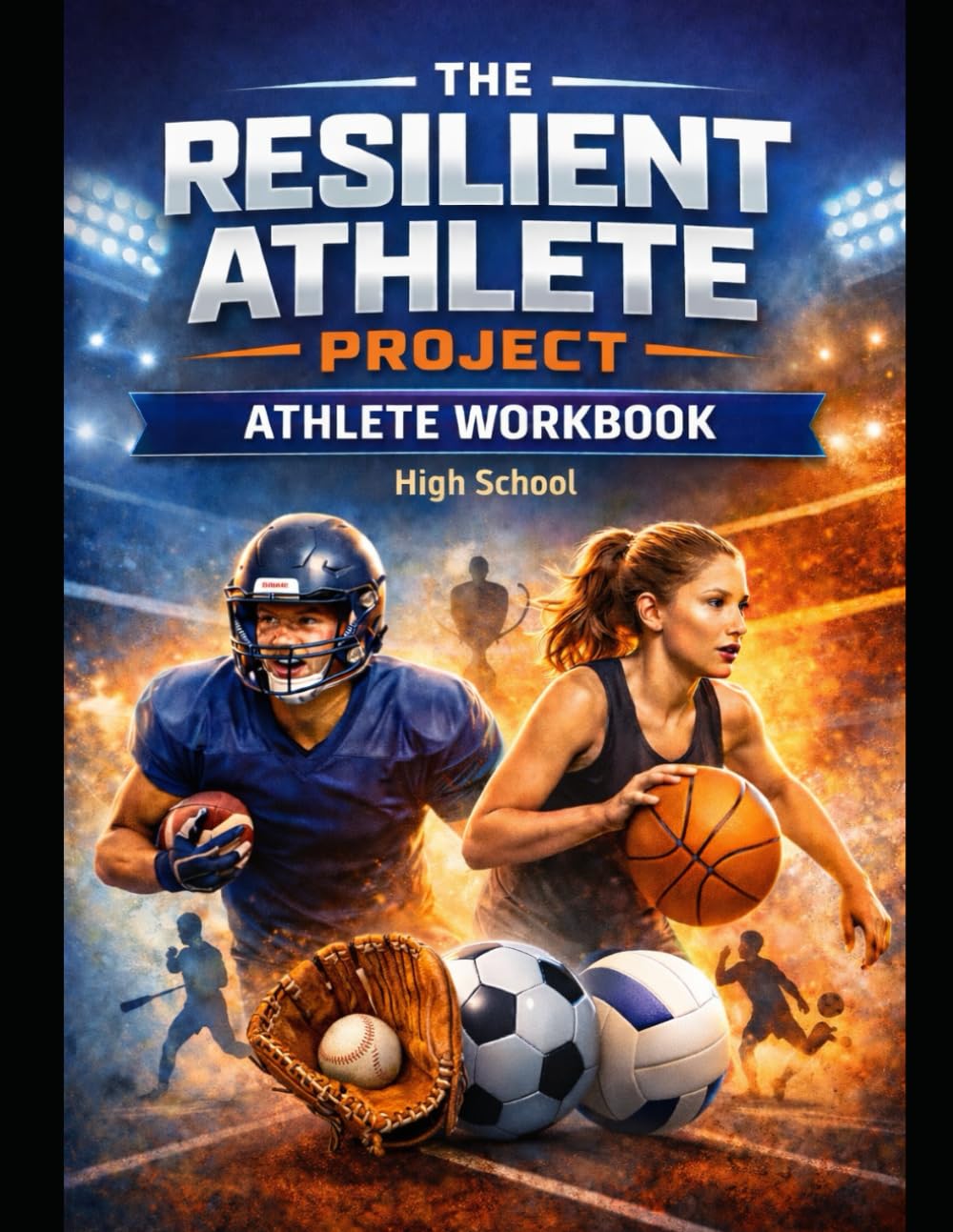 The Resilient Athlete Project High School Athlete Workbook: Mental Skills, Confidence, Leadership, and Life Skills for Student-Athletes