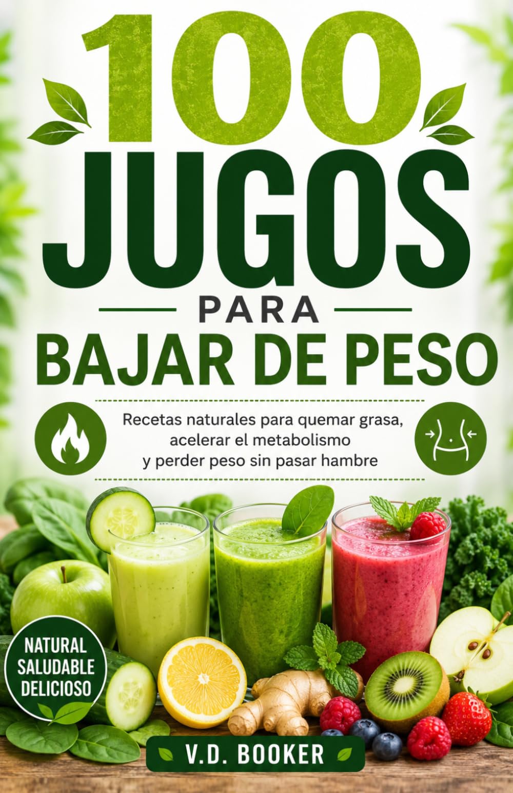 100 Jugos para Bajar de Peso: Recetas naturales para quemar grasa, acelerar el metabolismo y perder peso sin pasar hambre