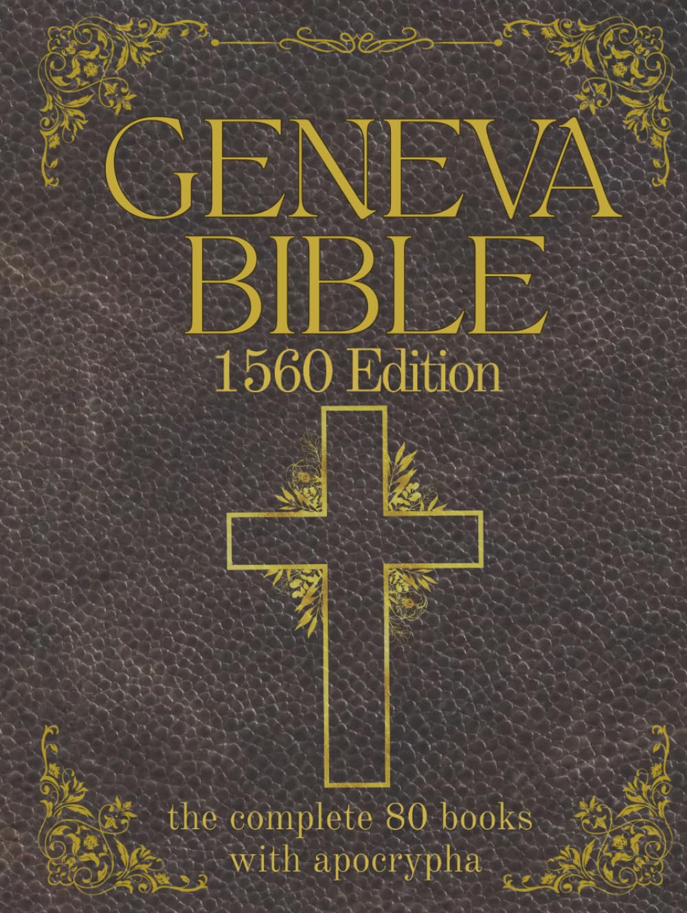 Geneva Bible 1560 Edition (Annotated) with Apocrypha: The Complete English Scriptures with 80 Books of the Old Testament, Lost Apocrypha & New Testament