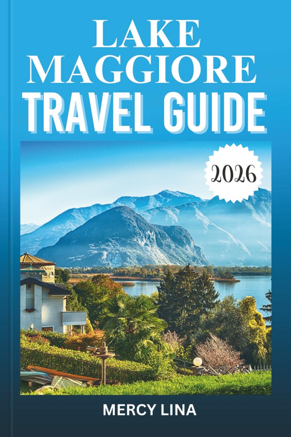 LAKE MAGGIORE TRAVEL GUIDE 2026: Discover Islands, Lakeside Villages, Scenic Cruises, Alpine Views, Hidden Gems, and Essential Tourist Tips.