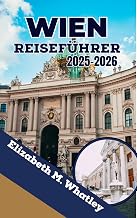 WIEN REISEFÜHRER 2025-2026: Entdecken Sie Paläste, Gebäck und den Rhythmus einer neu interpretierten Hauptstadt der Alten Welt. (German Edition)