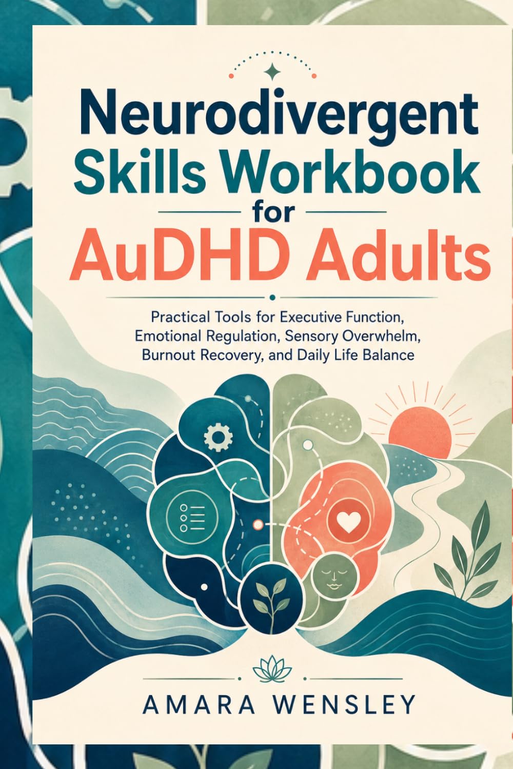 Neurodivergent Skills Workbook for AuDHD Adults: Practical Tools for Executive Function, Emotional Regulation, Sensory Overwhelm, Burnout Recovery, and Daily Life Balance