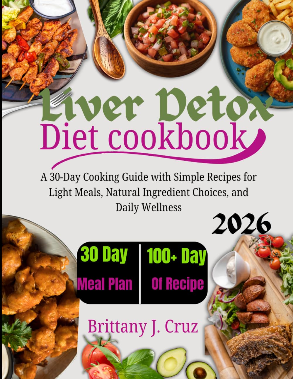 Liver Detox Diet Cookbook 2026: A 30-Day Cooking Guide with Simple Recipes for Light Meals, Natural Ingredient Choices, and Daily Wellness (Brittany J. Cruz’s Everyday Meals Made Easy Series)