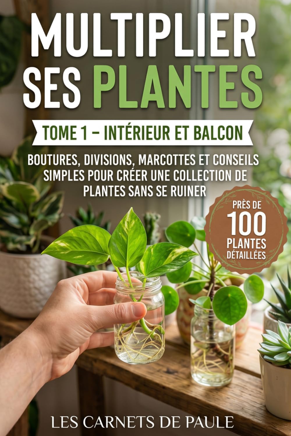 Multiplier ses plantes: Tome 1 : intérieur et balcon - Boutures, divisions, marcottes et conseils simples pour créer une collection de plantes sans se ruiner
