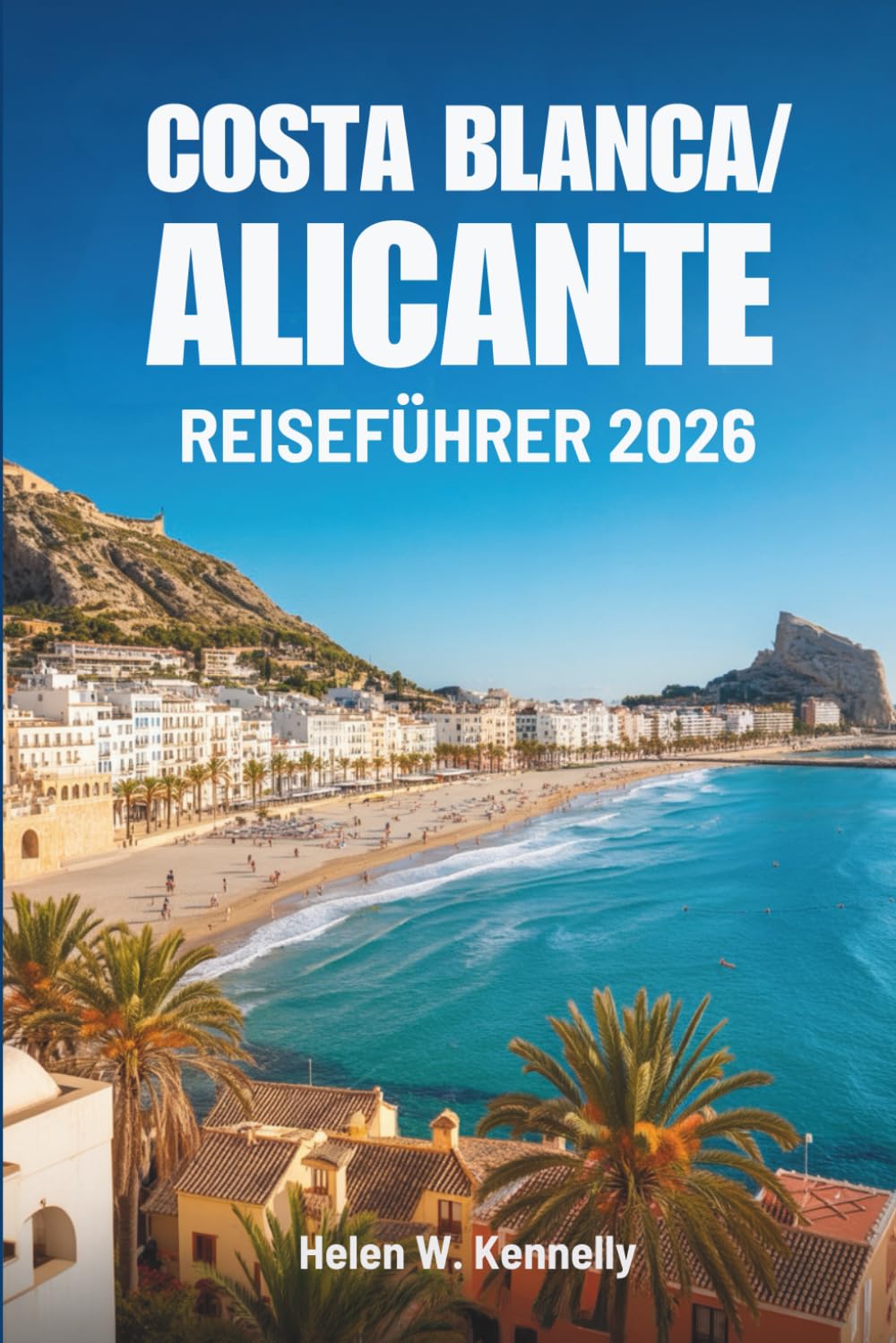 COSTA BLANCA/ ALICANTE REISEFÜHRER 2026: Ihr aufschlussreicher Weg in Spaniens strahlende Küstenregion