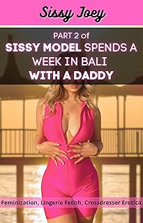 Part 2: SISSY MODEL SPENDS A WEEK IN BALI WITH A DADDY: Feminization, Lingerie Fetish, Crossdresser Erotica (Sissy Joey's Trysts with Daddies) - Buy now