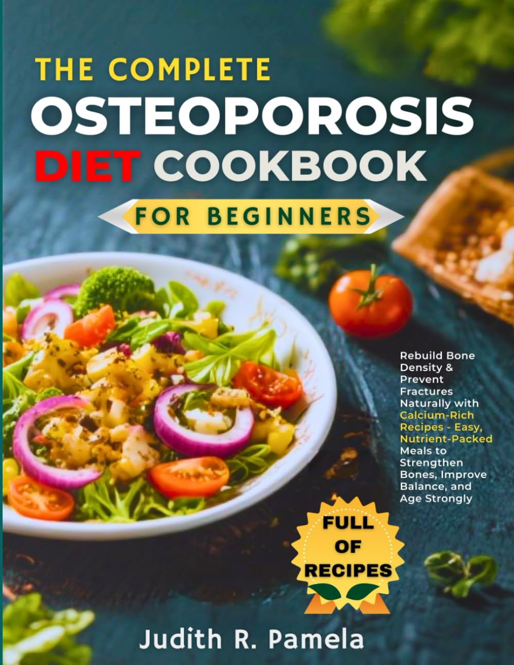 THE COMPLETE OSTEOPOROSIS DIET COOKBOOK FOR BEGINNERS: Rebuild Bone Density & Prevent Fractures Naturally with Calcium-Rich Recipes - Easy, ... Bones, Improve Balance, and Age Strongly