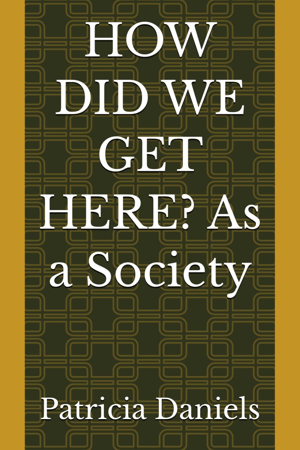 HOW DID WE GET HERE? As a Society