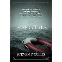 The Immortals The World War II Story of Five Fearless Heroes, the Sinking of the Dorchester, and an Awe-inspiring Rescue
