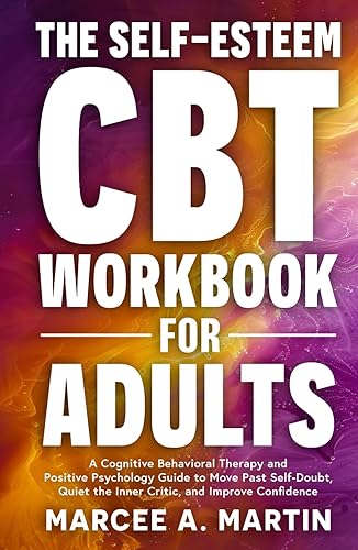 The Self-Esteem (CBT) Workbook for Adults: A Cognitive Behavioral Therapy and Positive Psychology Guide to Move Past Self-Doubt, Quiet the Inner ... Improve Confidence (The Self Help Bookshelf)