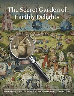 The Secret Garden of Earthly Delights: Zoom Technology Reveals What’s Been Hiding in Plain Sight for 500 Years