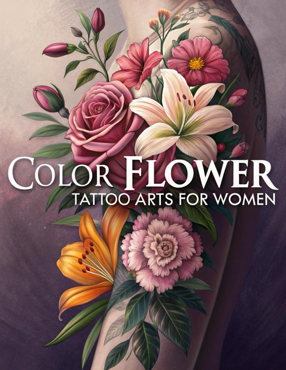 Color Flower Tattoo Arts for Women: 100 Vibrant Color Flower Tattoo Designs for Artists and Tattoo Enthusiasts (Tattoo Design Collection)