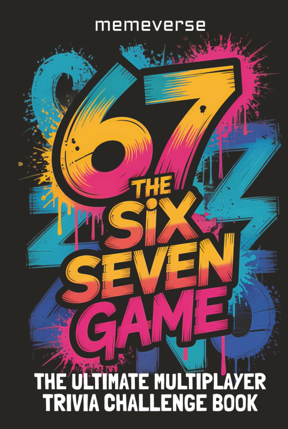 67 The Six Seven Game: The Ultimate Multiplayer Trivia Challenge Book For Gen Alpha Kids Tweens And Teens