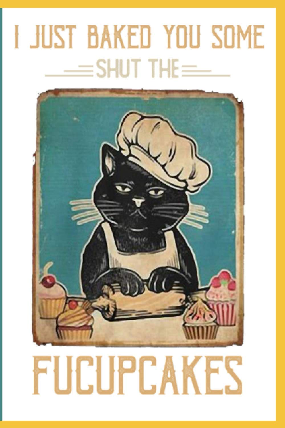 Vintage Black Cat I Just Baked You Some Shut The Fucupcakes Notebook