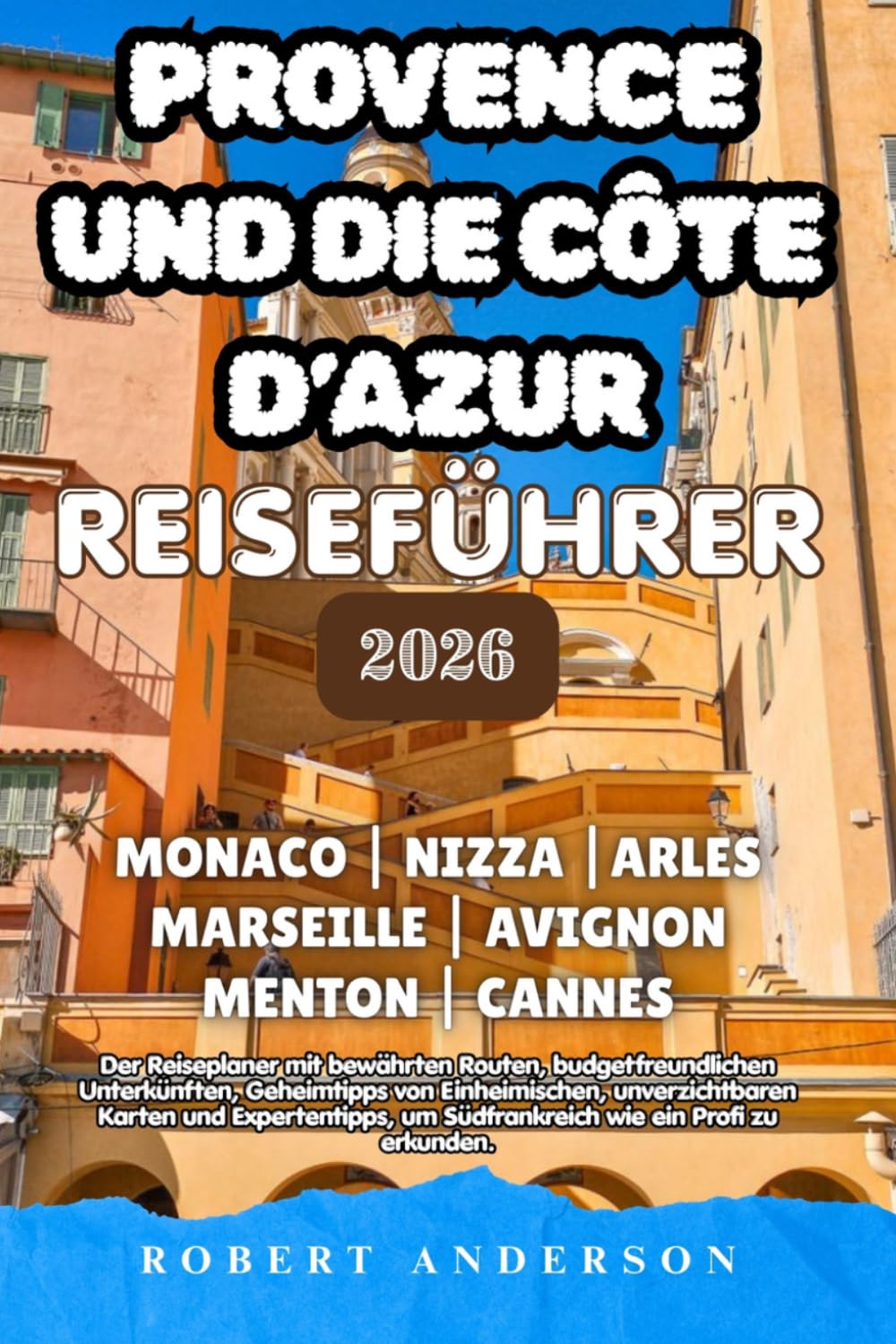 PROVENCE UND DIE CÔTE D’AZUR REISEFÜHRER 2026: Der Reiseplaner mit bewährten Routen, budgetfreundlichen Unterkünften, Geheimtipps von Einheimischen, ... um Südfrankreich wie ein Profi zu erkunden.