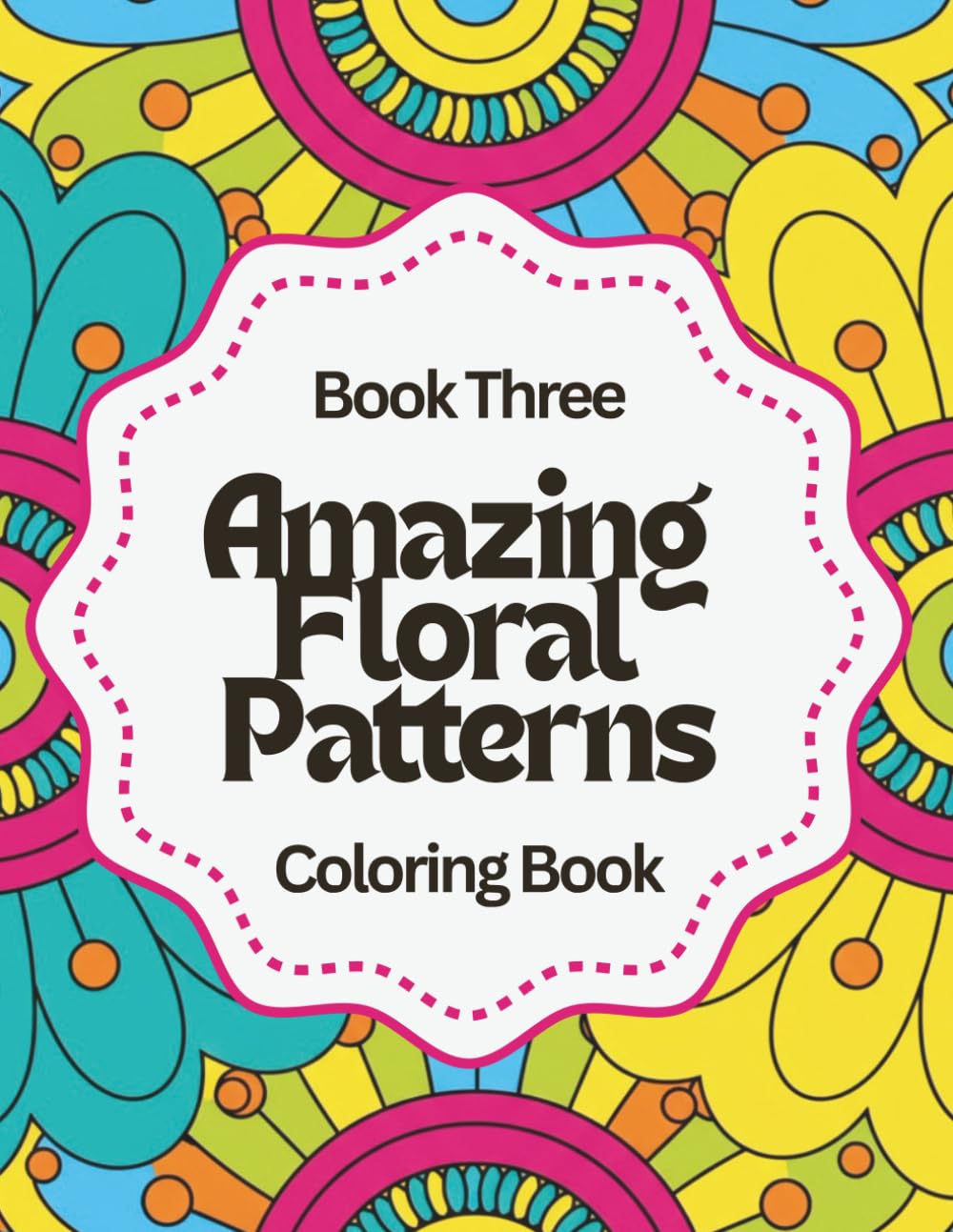Amazing Floral Patterns: Relax & Color: A Calming Coloring Book of Abstract Flower Designs for Stress Relief, Self-Care, and Creative Peace - Book ... and Unwind with Abstract Flower Designs)
