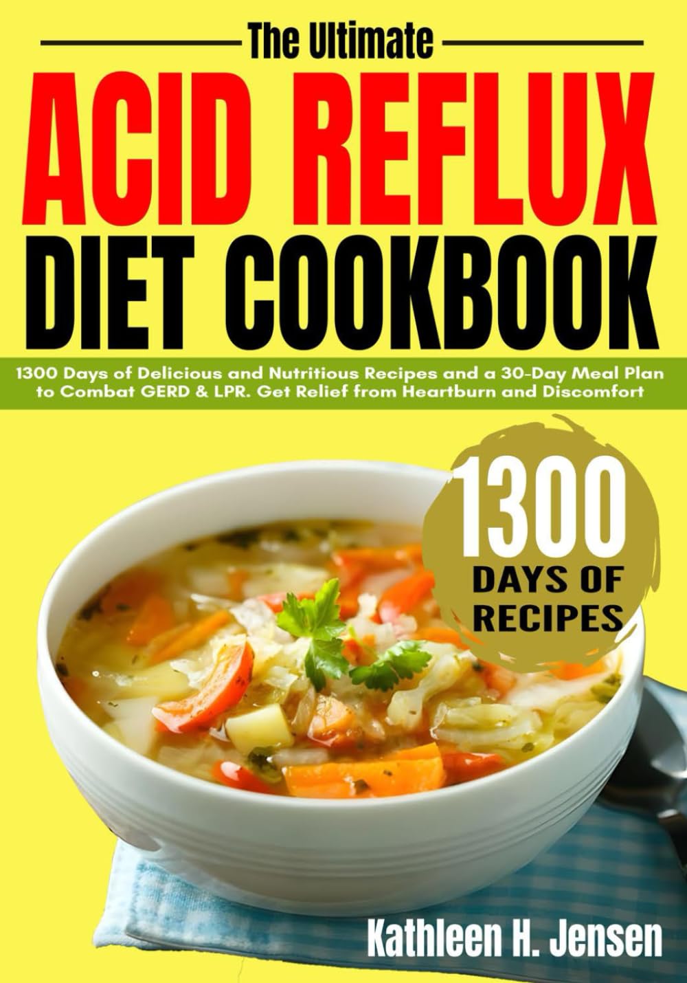 THE ULTIMATE ACID REFLUX DIET COOKBOOK: 1300 Days of Delicious and Nutritious Recipes and a 30-Day Meal Plan to Combat GERD & LPR. Get Relief from Heartburn and Discomfort