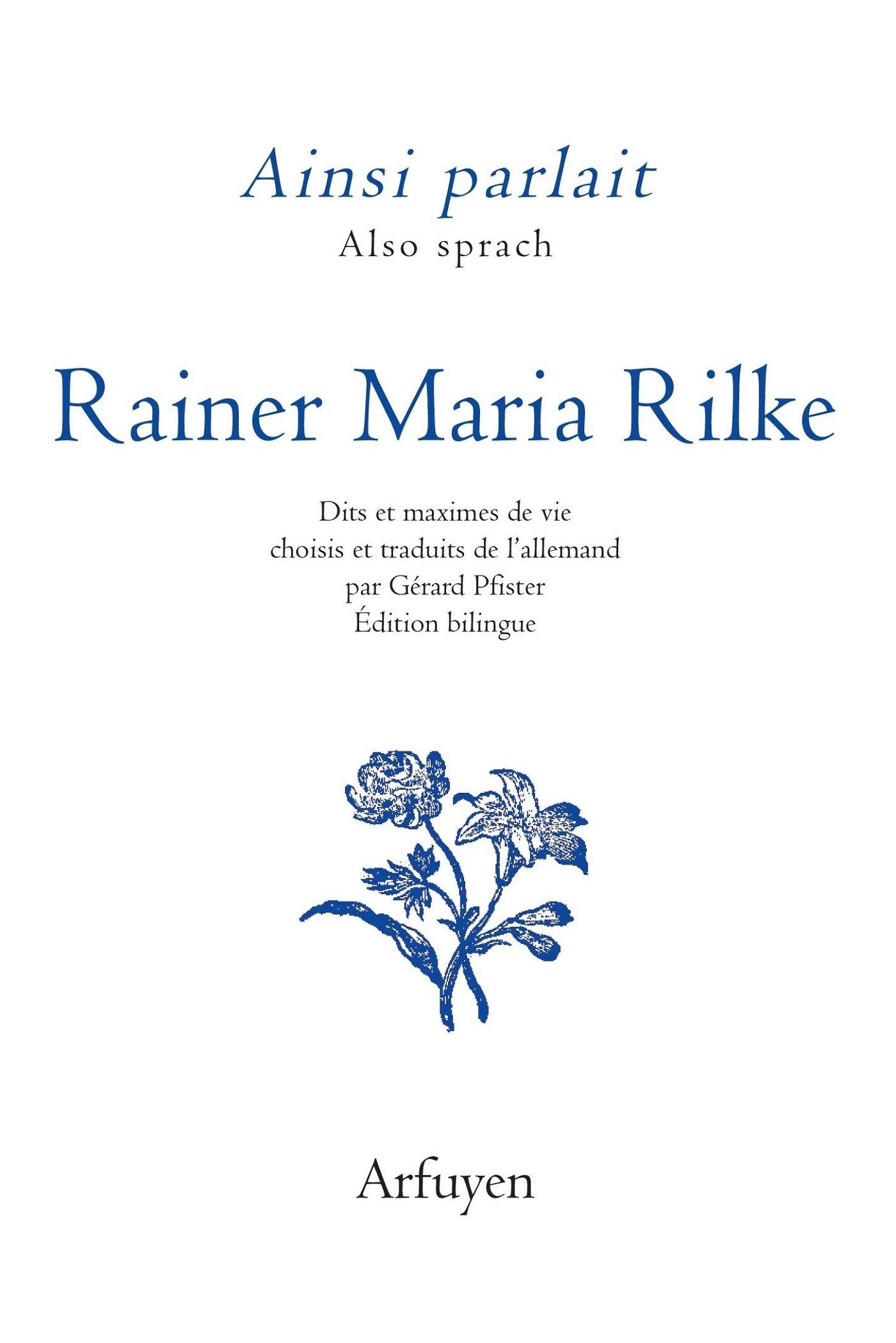 Ainsi parlait Rainer Maria Rilke: Dits et maximes de vie choisis et traduits de l'allemand par Gérard Pfister