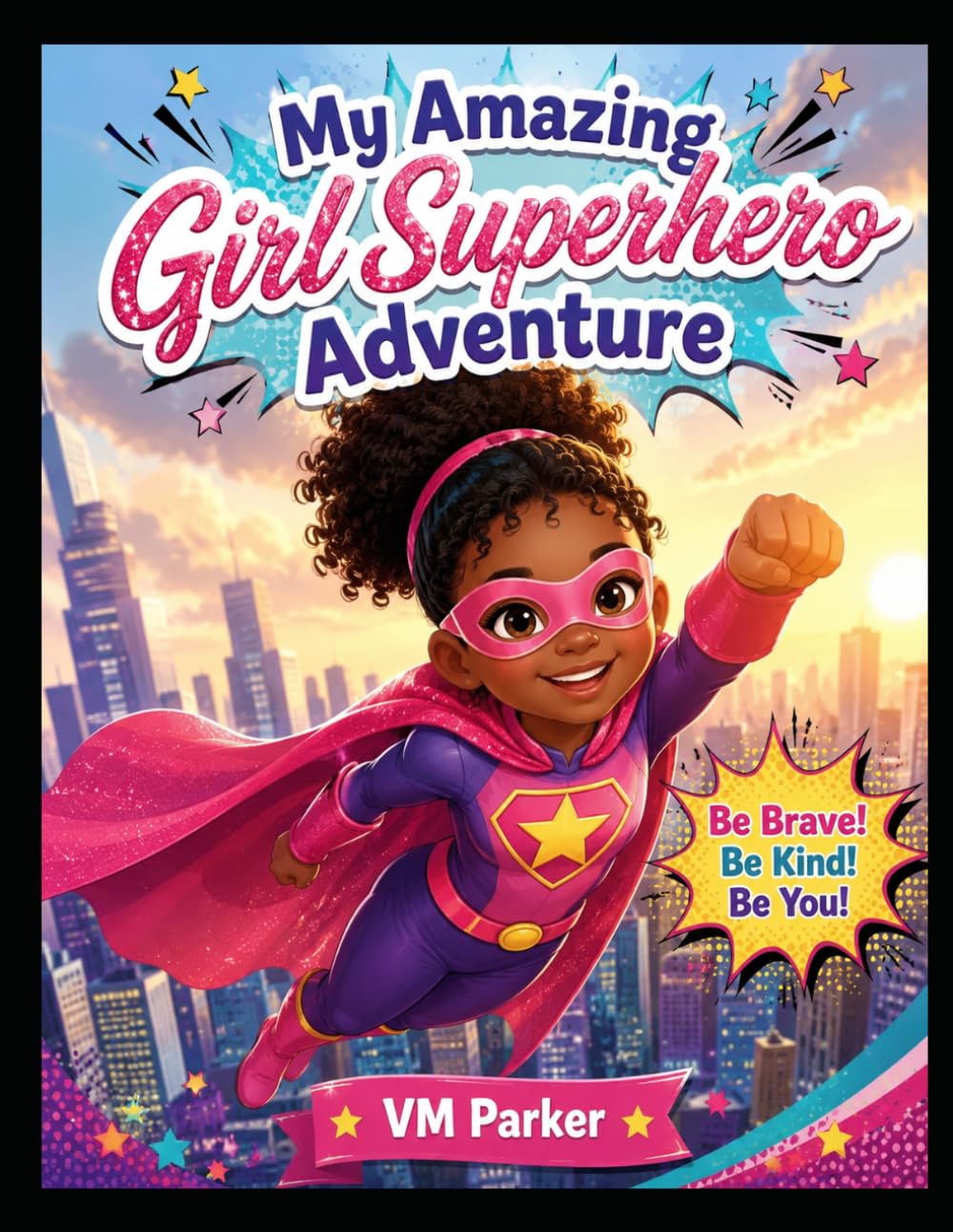 My Amazing Girl Superhero Adventure: Every girl has a superhero inside her—full of courage, kindness, creativity, and big dreams!