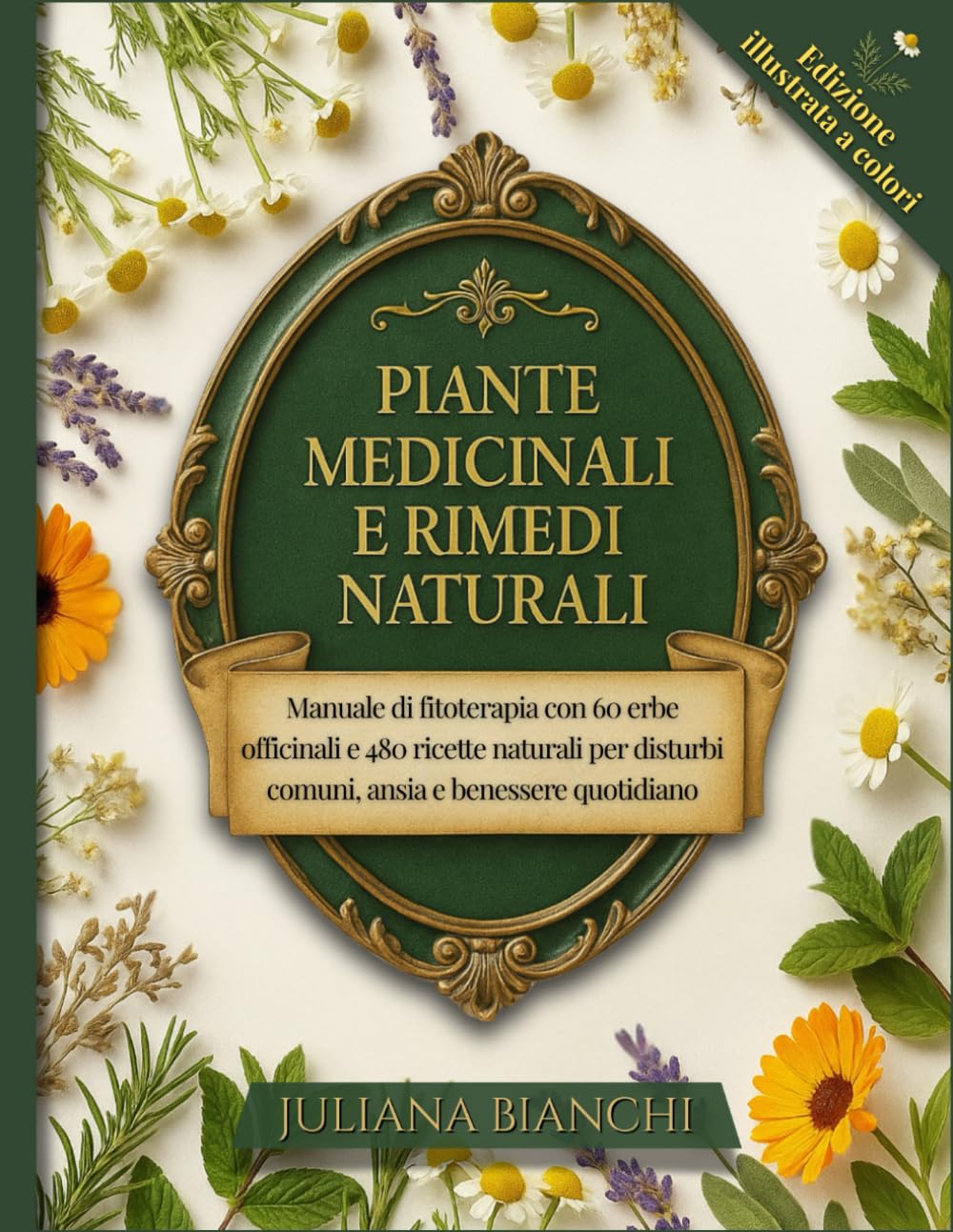 PIANTE MEDICINALI E RIMEDI NATURALI: Manuale di fitoterapia con 60 erbe officinali e 480 ricette naturali per disturbi comuni, ansia e benessere quotidiano