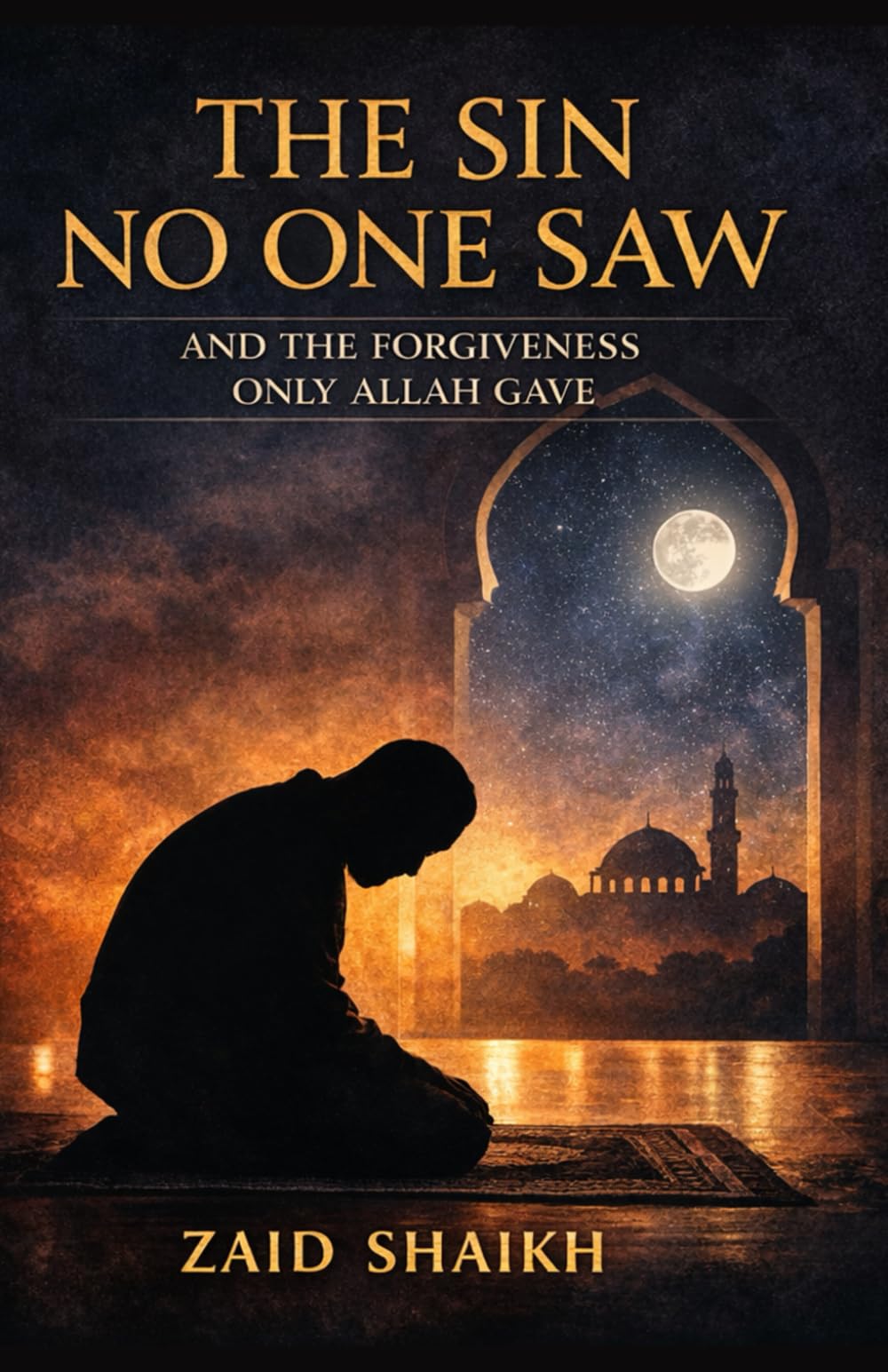 The Sin No One Saw : And the Forgiveness only Allah Gave | Islamic Fictional Story Book | Islamic Novel On Repentance | Fictional Story on Forgiveness of Allah | Sincere Repentance | Mercy of Allah