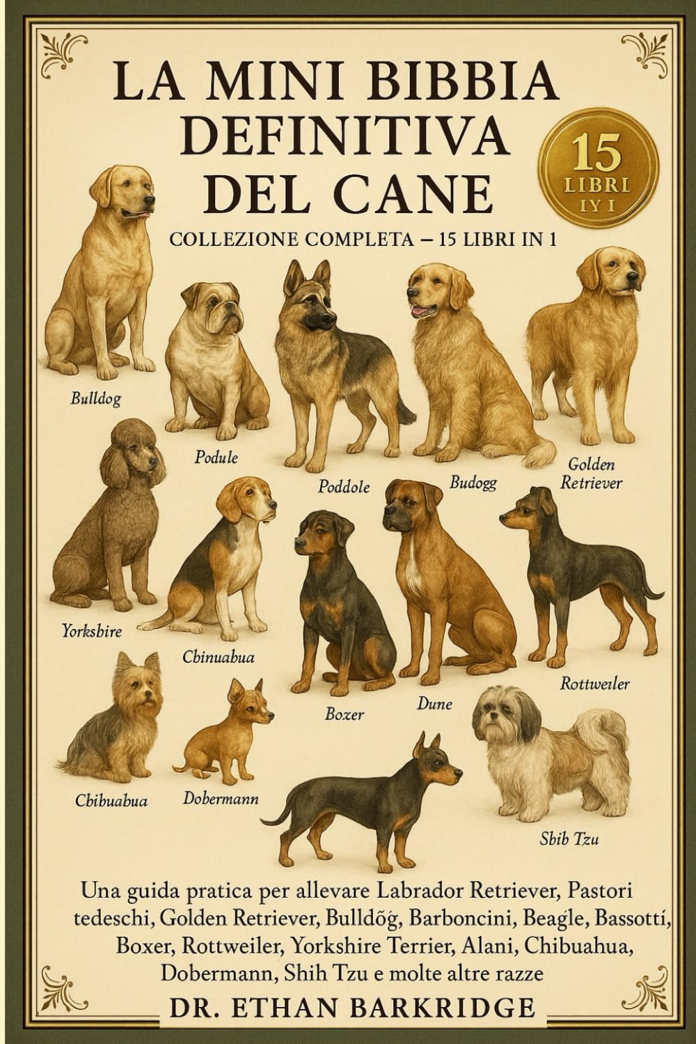 La Mini Bibbia Definitiva Del Cane: Collezione Completa — 15 Libri In 1: Una guida pratica per allevare Labrador Retriever, Pastori tedeschi, Golden ... Beagle, Bassotti, Boxer, Rottweiler