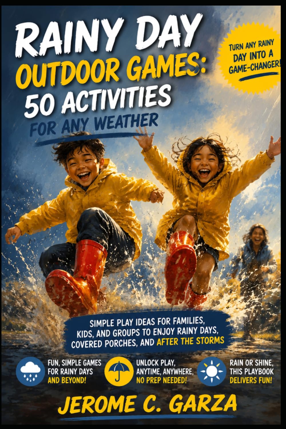 Rainy Day Outdoor Games: 50 Activities for Any Weather: Simple Play Ideas for Families, Kids, and Groups to Enjoy Rainy Days, Covered Porches, and After the Storms