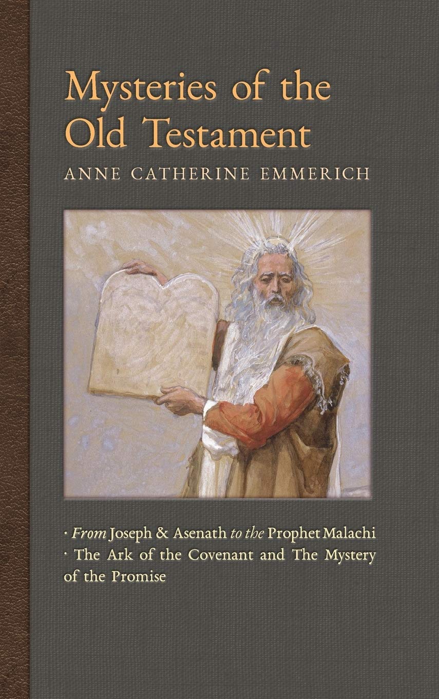 Mysteries of the Old Testament: From Joseph and Asenath to the Prophet Malachi & The Ark of the Covenant and The Mystery of the Promise: 2 (New Light on the Visions of Anne C. Emmerich)