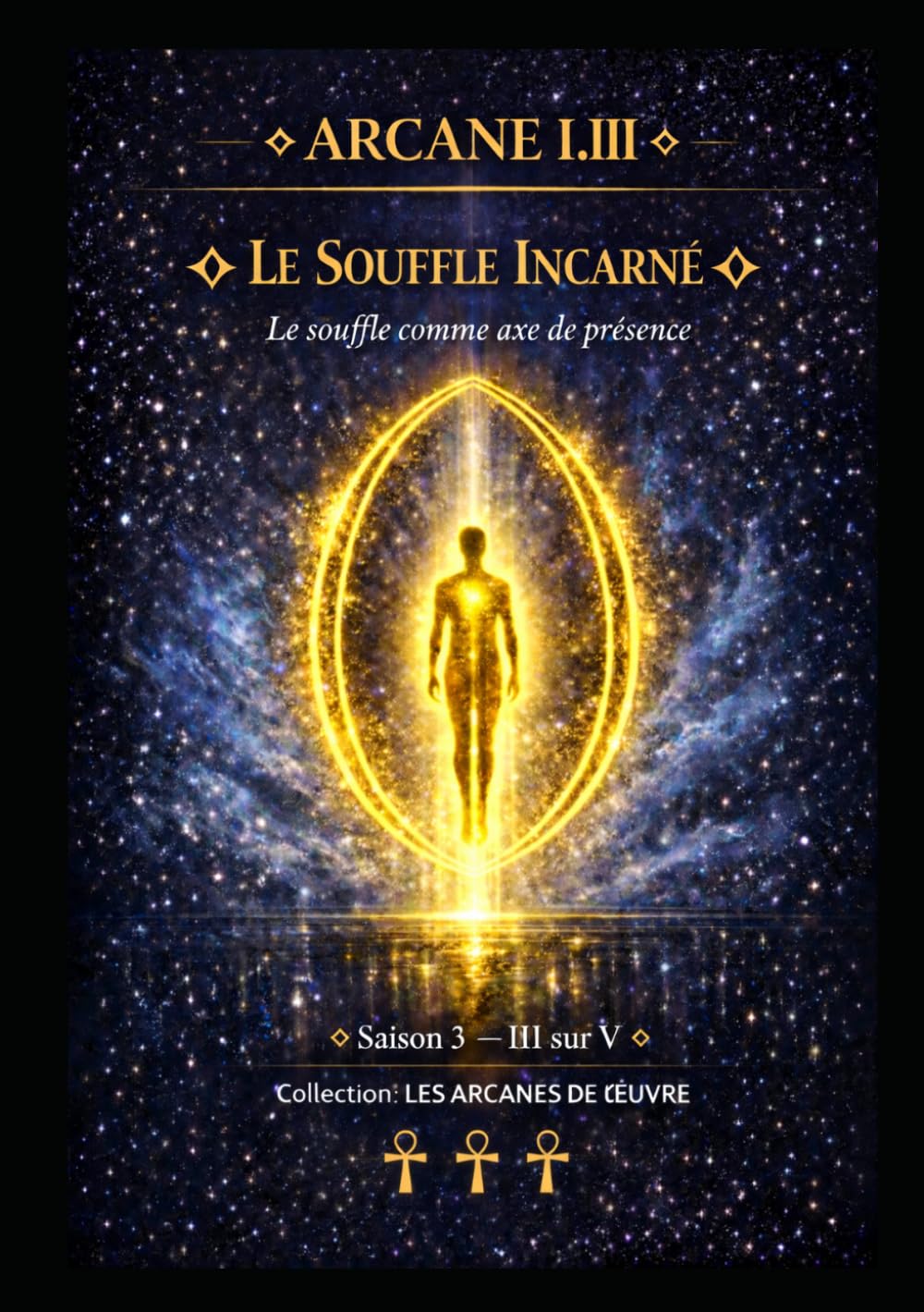ARCANE I.III — LE SOUFFLE INCARNÉ: Le souffle comme axe de présence — Saison 3 — Tome III sur V (Série 1 — LES ARCANES DE L’ŒUVRE)