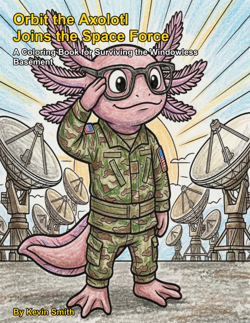 Orbit the Axolotl Joins the Space Force: A Coloring Book for Surviving the Windowless Basement (Military Menagerie)