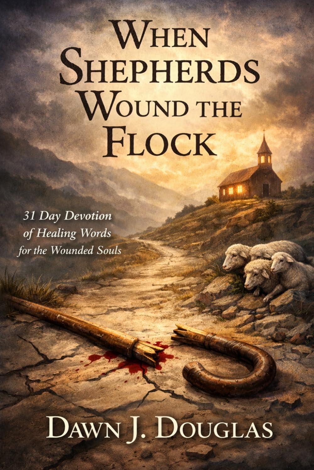 When Shepherds Wound the Flock: 31 Day Devotion of Healing Words for the Wounded Souls