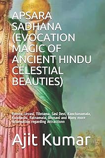 APSARA SADHANA (EVOCATION MAGIC OF ANCIENT HINDU CELESTIAL BEAUTIES): Ramba, Urvasi, Tilotama, Sasi Devi, Kanchanamala, Kulaharini, Ratnamala, Bhusani ... and Evocation Magic of Magical beings)