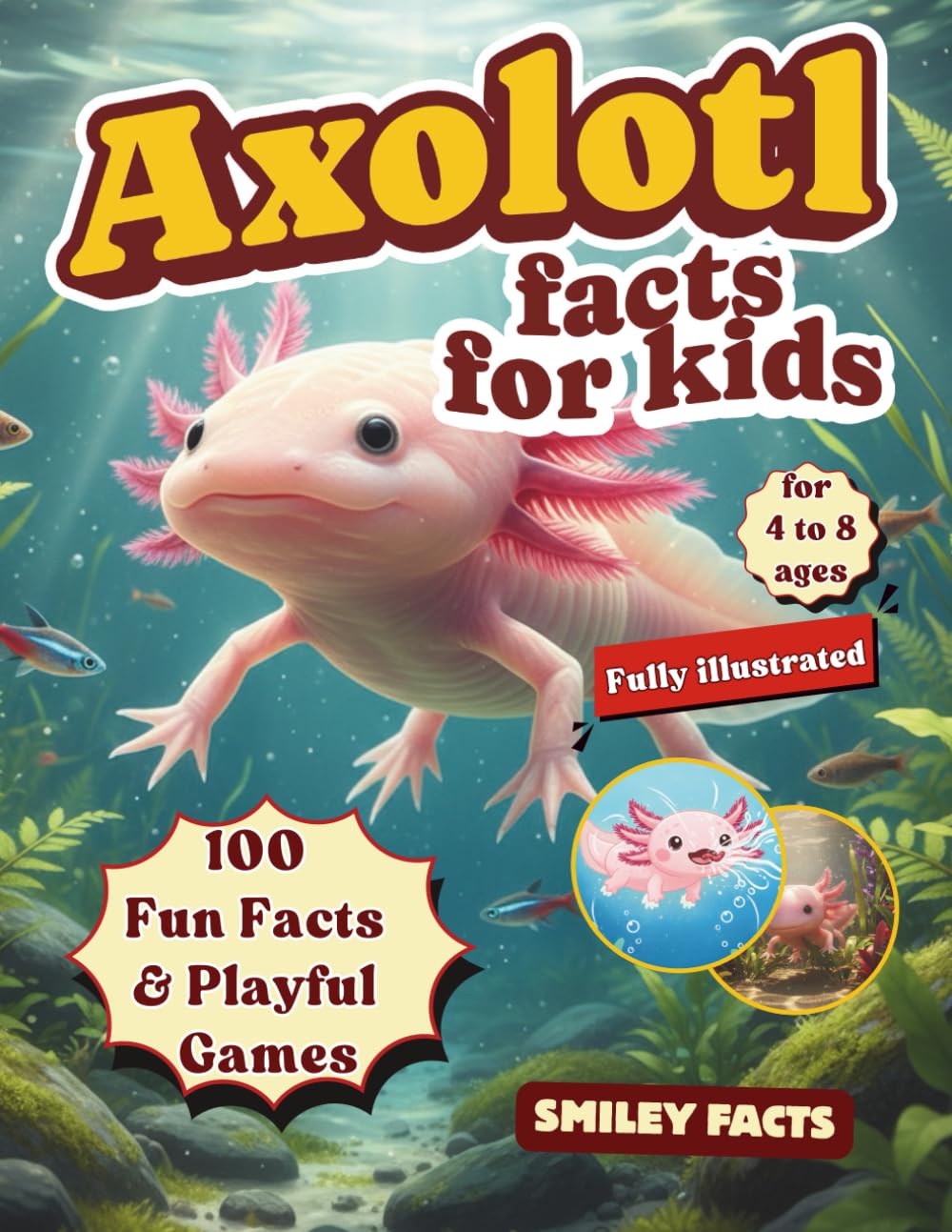 Axolotl Facts for Kids: Fun Facts, Cool Science, and Creative Activities Kids Love (Curious animal facts)