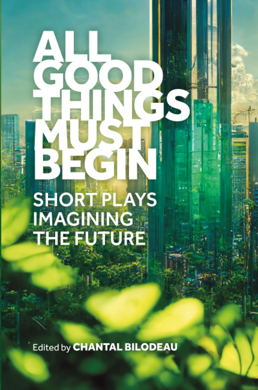 All Good Things Must Begin: Short Plays Imagining the Future