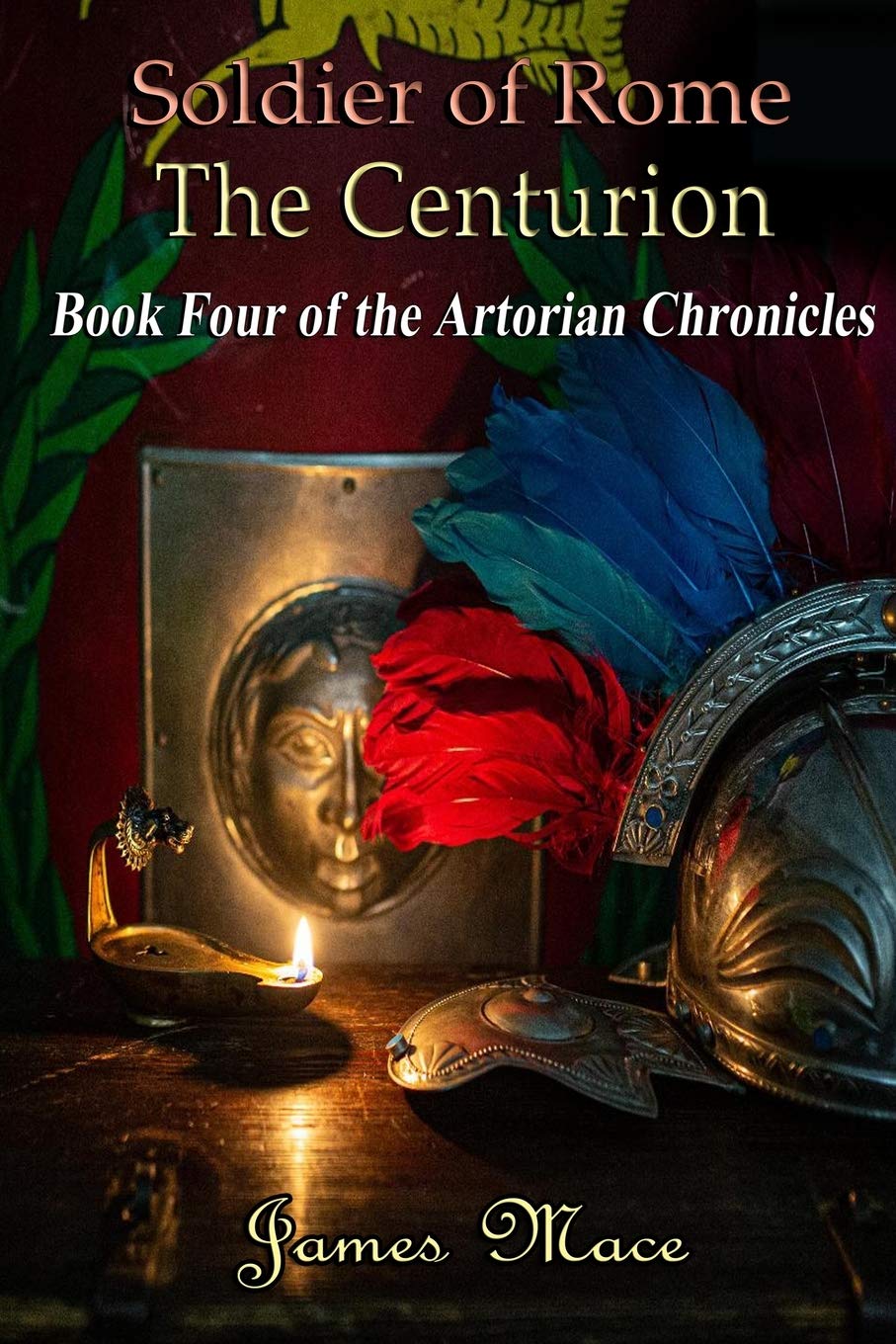 Soldier of Rome: The Centurion: Book Four of the Artorian Chronicles
