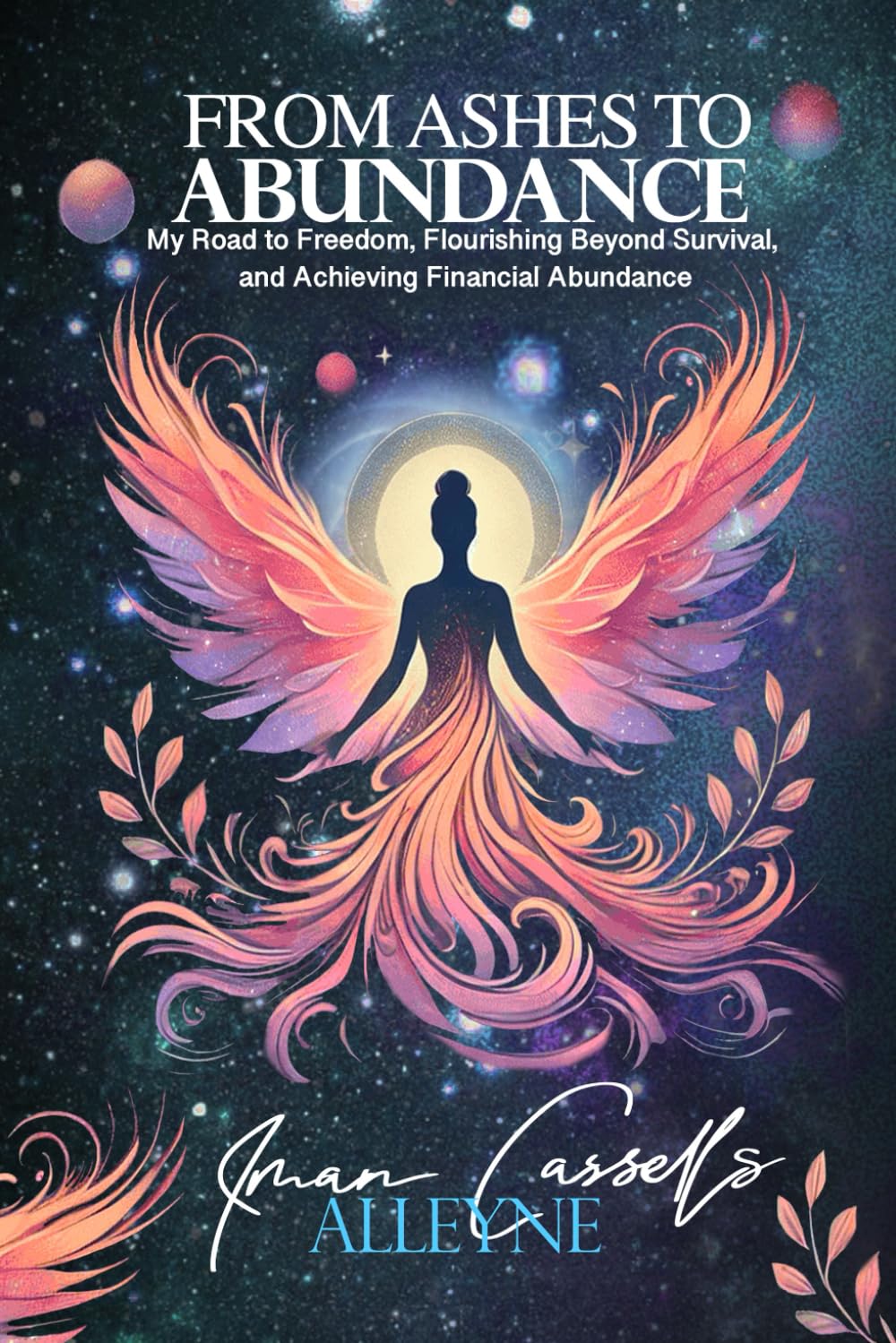 From Ashes to Abundance: My Road to Freedom, Flourishing Beyond Survival, and Achieving Financial Abundance